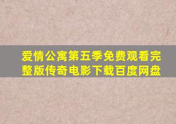 爱情公寓第五季免费观看完整版传奇电影下载百度网盘