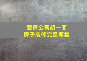 爱情公寓胡一菲房子装修完是哪集