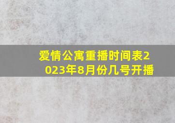 爱情公寓重播时间表2023年8月份几号开播