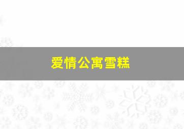 爱情公寓雪糕