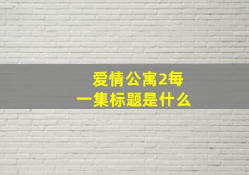 爱情公寓2每一集标题是什么