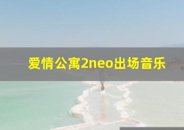 爱情公寓2neo出场音乐