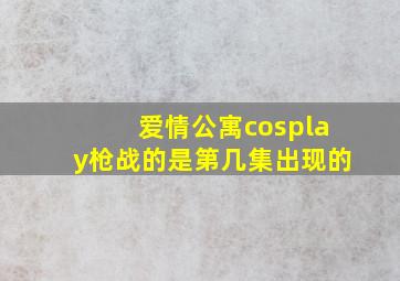 爱情公寓cosplay枪战的是第几集出现的