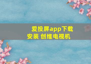 爱投屏app下载安装 创维电视机