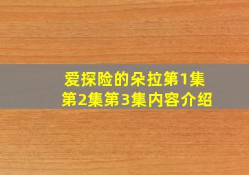 爱探险的朵拉第1集第2集第3集内容介绍