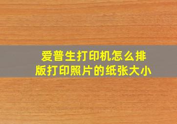 爱普生打印机怎么排版打印照片的纸张大小