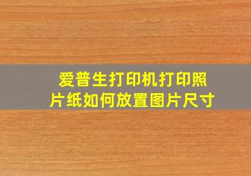 爱普生打印机打印照片纸如何放置图片尺寸