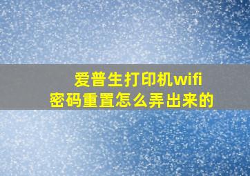 爱普生打印机wifi密码重置怎么弄出来的