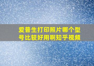 爱普生打印照片哪个型号比较好用啊知乎视频