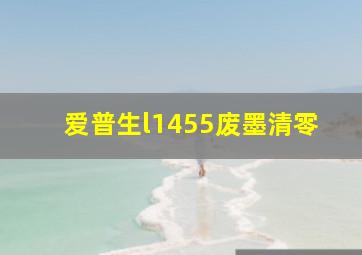 爱普生l1455废墨清零