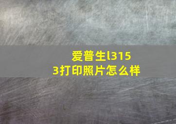 爱普生l3153打印照片怎么样