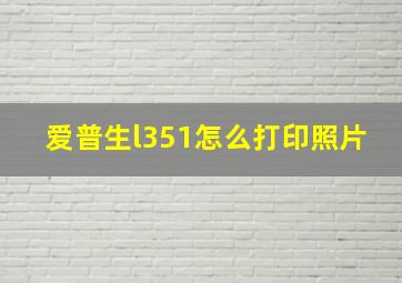 爱普生l351怎么打印照片