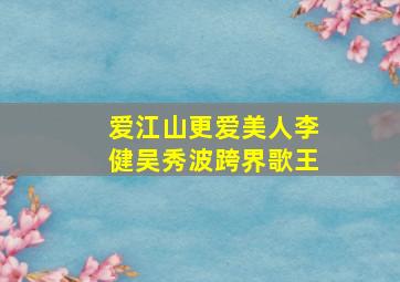 爱江山更爱美人李健吴秀波跨界歌王