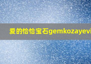 爱的恰恰宝石gemkozayeviswy