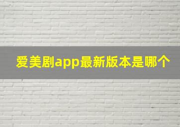 爱美剧app最新版本是哪个