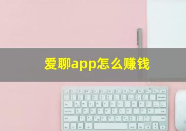 爱聊app怎么赚钱