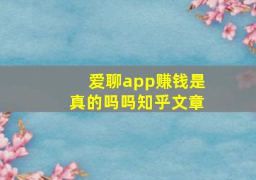 爱聊app赚钱是真的吗吗知乎文章