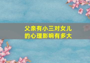 父亲有小三对女儿的心理影响有多大