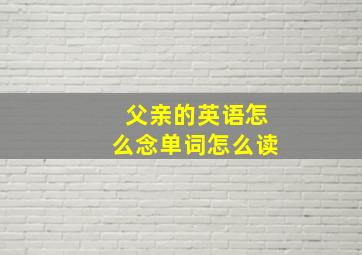 父亲的英语怎么念单词怎么读