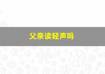 父亲读轻声吗