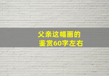 父亲这幅画的鉴赏60字左右