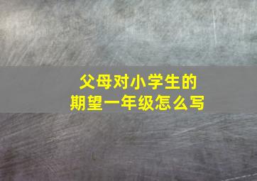 父母对小学生的期望一年级怎么写