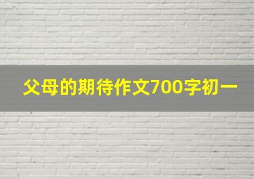 父母的期待作文700字初一