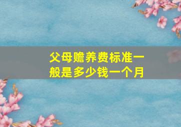 父母赡养费标准一般是多少钱一个月