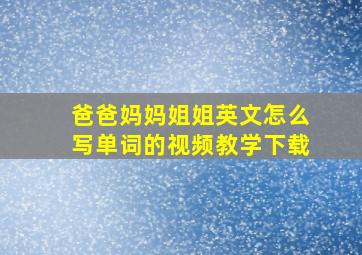 爸爸妈妈姐姐英文怎么写单词的视频教学下载