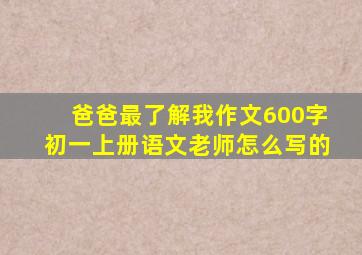 爸爸最了解我作文600字初一上册语文老师怎么写的