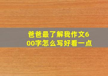 爸爸最了解我作文600字怎么写好看一点