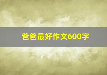 爸爸最好作文600字