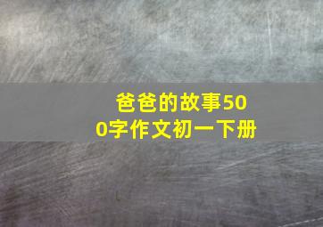 爸爸的故事500字作文初一下册