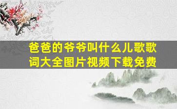 爸爸的爷爷叫什么儿歌歌词大全图片视频下载免费