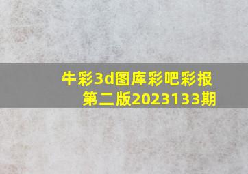 牛彩3d图库彩吧彩报第二版2023133期