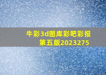 牛彩3d图库彩吧彩报第五版2023275