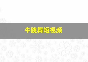 牛跳舞短视频