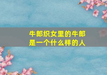 牛郎织女里的牛郎是一个什么样的人