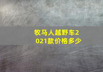 牧马人越野车2021款价格多少