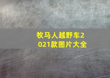 牧马人越野车2021款图片大全