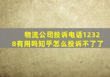 物流公司投诉电话12328有用吗知乎怎么投诉不了了