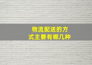 物流配送的方式主要有哪几种