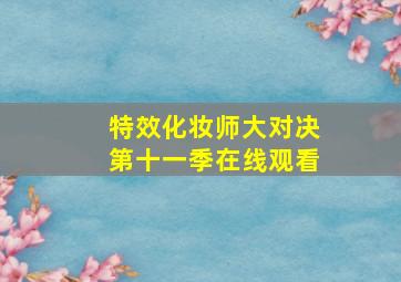 特效化妆师大对决第十一季在线观看