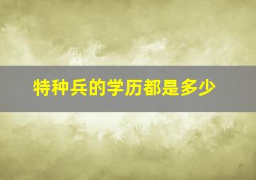 特种兵的学历都是多少