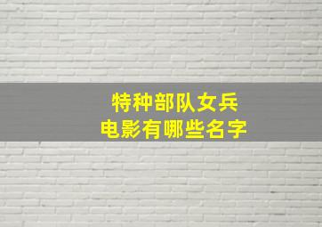 特种部队女兵电影有哪些名字