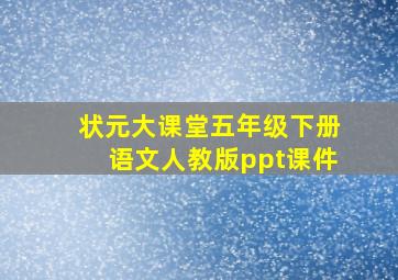 状元大课堂五年级下册语文人教版ppt课件