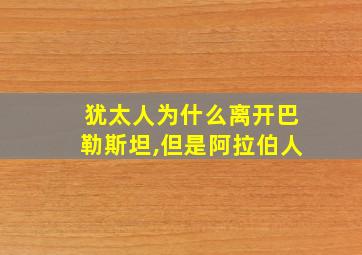 犹太人为什么离开巴勒斯坦,但是阿拉伯人