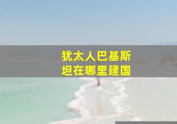 犹太人巴基斯坦在哪里建国