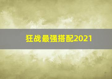 狂战最强搭配2021