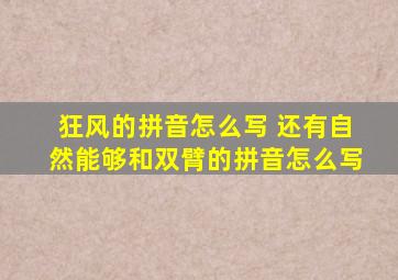 狂风的拼音怎么写 还有自然能够和双臂的拼音怎么写